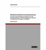 Mitarbeiterzufriedenheit als Qualitätsmerkmal :Auswirkung der Mitarbeiterzufriedenheit auf die Qualität des Pflege- und Betreuungsalltages am Beispiel von Palliativ-Einrichtungen in Thüringen