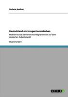 Deutschland ein Integrationsmärchen :Probleme und Barrieren von MigrantInnen auf dem deutschen Arbeitsmarkt