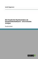 Die Freud'sche Psychoanalyse als Persönlichkeitstheorie - eine kritische Analyse