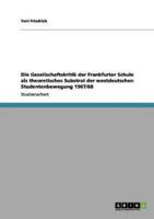 Die Gesellschaftskritik Der Frankfurter Schule Als Theoretisches Substrat Der Westdeutschen Studentenbewegung 1967/68