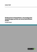 Kinderarmut in Deutschland - Eine Analyse Der Auswirkungen Auf Die Von Armut Betroffenen Kinder