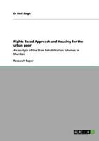 Rights Based Approach and Housing for the urban poor:An analysis of the Slum Rehabilitation Schemes in Mumbai