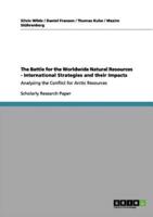The Battle for the Worldwide Natural Resources - International Strategies and Their Impacts