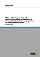 Mythos - Mythologem - Medea: Zur Mythentransformation der Medeafigur in Christa Wolfs Medea-Roman im Vergleich zur euripideischen Interpretation