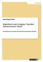 Begleitbuch zum Lehrgang "Geprüfter Industriemeister Metall":Rechtsbewusstes Handeln und Betriebswirtschaftliches Handeln