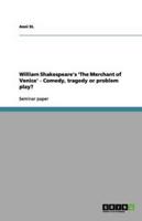 William Shakespeare's 'The Merchant of Venice' - Comedy, Tragedy or Problem Play?