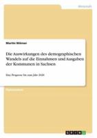 Die Auswirkungen Des Demographischen Wandels Auf Die Einnahmen Und Ausgaben Der Kommunen in Sachsen