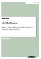 ADHS bei Kindern:Aspekte der Diagnostik, Symptomatik, mögliche Ursachen und ausgewählte Behandlungsmethoden