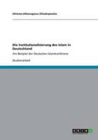 Die Institutionalisierung des Islam in Deutschland :Am Beispiel der Deutschen Islamkonferenz