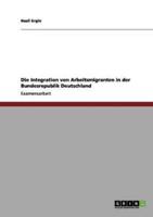 Die Integration Von Arbeitsmigranten in Der Bundesrepublik Deutschland