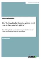 Der Tod macht alle Mensche gleich - weil wir sterben, sind wir gleich?:Eine philosophische Auseinandersetzung mit dem Tod und der These, ob der Tod alle Menschen gleich macht