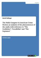 The Mafia Gangster in American Crime Fiction: an analysis of the phenomenon of the mafia with reference to "The Godfather", "Goodfellas" and "The Sopranos"