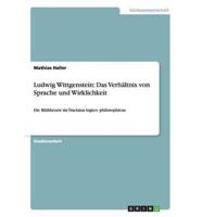 Ludwig Wittgenstein: Das Verhältnis von Sprache und Wirklichkeit:Die Bildtheorie im Tractatus logico- philosophicus