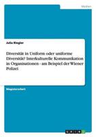 Diversität in Uniform oder uniforme Diversität? Interkulturelle Kommunikation in Organisationen - am Beispiel der Wiener Polizei