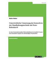 Unterrichtliche Umsetzung der Sensorik in der Handhabungstechnik mit Festo Robotino®:In einer Systeminformatiker-Oberstufenklasse im Lernfeld 10 unter dem besonderen Aspekt der arbeitsteiligen Projektarbeit