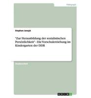 "Zur Herausbildung der sozialistischen Persönlichkeit" - Die Vorschulerziehung im Kindergarten der DDR