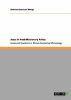 Jesus in Post-Missionary Africa:Issues and Questions in African Contextual Christology