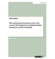 War Jean-Jacques Rousseau seiner Zeit voraus? Ein Vergleich des Kindheitsbildes Rousseaus und der Romantik