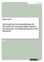 Ein Verzicht auf die Ausschöpfung der Potentiale der Gentechnologie bedeutet die Akzeptanz von Behinderung, Alter und Schwäche