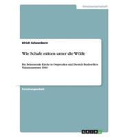 Wie Schafe Mitten Unter Die Wölfe. Die Bekennende Kirche in Ostpreußen Und Dietrich Bonhoeffers Visitationsreisen 1940