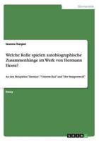 Welche Rolle spielen autobiographische Zusammenhänge im Werk von Hermann Hesse?:An den Beispielen "Demian", "Unterm Rad" und "Der Steppenwolf"