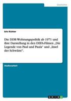 Die DDR-Wohnungspolitik ab 1971 und ihre Darstellung in den DEFA-Filmen „Die Legende von Paul und Paula" und „Insel der Schwäne".