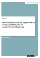 Der Utilitarismus nach Mill angewendet auf  die Yasuni-ITT-Initiative  der ecuadorianischen Regierung