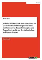 Der Balkan-Konflikt. Hintergründe, Zukunftsstrategien Und -Perspektiven Des Balkanischen Multikulturalismus