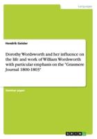 Dorothy Wordsworth and her influence on the life and work of William Wordsworth with particular emphasis on the "Grasmere Journal 1800-1803"