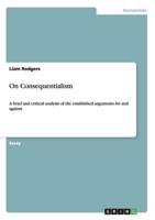 On Consequentialism:A brief and critical analysis of the established arguments for and against