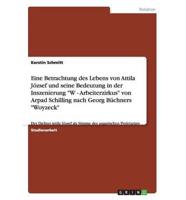 Eine Betrachtung Des Lebens Von Attila József Und Seine Bedeutung in Der Inszenierung "W - Arbeiterzirkus" Von Arpad Schilling Nach Georg Büchners "Woyzeck"