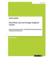Peter Weiss und sein Verleger Siegfried Unseld:Eine Untersuchung der Autor- und Verleger-Beziehung anhand ihrer brieflichen Korrespondenz