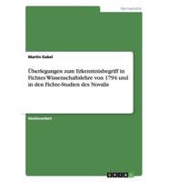 Überlegungen Zum Erkenntnisbegriff in Fichtes Wissenschaftslehre Von 1794 Und in Den Fichte-Studien Des Novalis