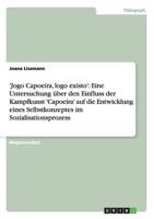'Jogo Capoeira, logo existo': Eine Untersuchung über den Einfluss der Kampfkunst 'Capoeira' auf die Entwicklung eines Selbstkonzeptes im Sozialisationsprozess