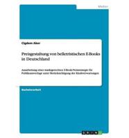 Preisgestaltung von belletristischen E-Books in Deutschland:Ausarbeitung einer marktgerechten E-Book-Preisstrategie für Publikumsverlage unter Berücksichtigung der Käufererwartungen