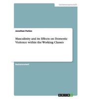 Masculinity and its Effects on Domestic Violence within the Working Classes