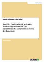 Basel II - Das Regelwerk und seine Auswirkungen auf kleine und mittelständische Unternehmen sowie Kreditinstitute