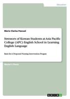 Stressors of Korean Students at Asia Pacific College (APC) English School in Learning English Language:Basis for A Proposed Nursing Intervention Progam