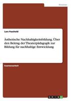 Ästhetische Nachhaltigkeitsbildung. Über Den Beitrag Der Theaterpädagogik Zur Bildung Für Nachhaltige Entwicklung