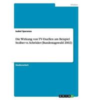 Die Wirkung Von TV-Duellen Am Beispiel Stoiber Vs. Schröder (Bundestagswahl 2002)