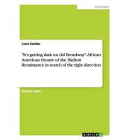 "It's Getting Dark on Old Broadway". African American Theatre of the Harlem Renaissance in Search of the Right Direction