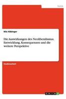 Die Auswirkungen des Neoliberalismus. Entwicklung, Konsequenzen und die weitere Perspektive