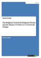 The Religious Clockwork. Religious Themes and the Passion of Christ in 'A Clockwork Orange'