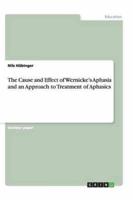 The Cause and Effect of Wernicke's Aphasia and an Approach to Treatment of Aphasics