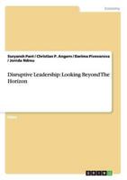 Disruptive Leadership: Looking Beyond The Horizon