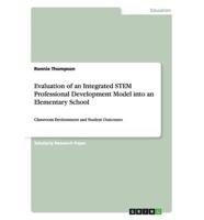 Evaluation of an Integrated STEM Professional Development Model into an Elementary School:Classroom Environment and Student Outcomes