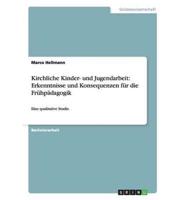 Kirchliche Kinder- und Jugendarbeit: Erkenntnisse und Konsequenzen für die Frühpädagogik:Eine qualitative Studie.