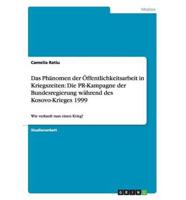 Das Phänomen der Öffentlichkeitsarbeit in Kriegszeiten: Die PR-Kampagne der Bundesregierung während des Kosovo-Krieges 1999:Wie verkauft man einen Krieg?