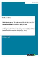 Erinnerung an den Ersten Weltkrieg in der Literatur der Weimarer Republik:Am Beispiel von Ernst Jüngers „In Stahlgewittern" (1920) und Erich Maria Remarques „Im Westen nichts Neues" (1929)