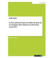 Le lion présenté dans les fables de Jean de La Fontaine fait-il allusion au Roi-soleil, Louis XIV?